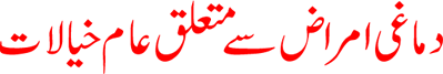 Dimaghi Amraz Se Mutaleq Aam Khayalat